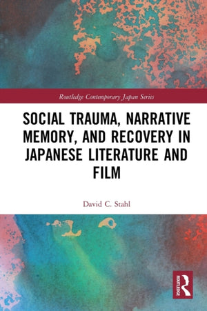 Social Trauma, Narrative Memory, and Recovery in Japanese Literature and Film