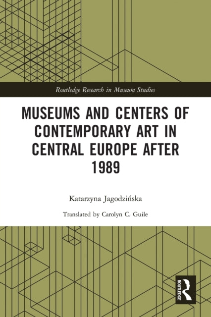 Book cover of: Museums and Centers of Contemporary Art in Central Europe after 1989. By: Katarzyna Jagodzinska