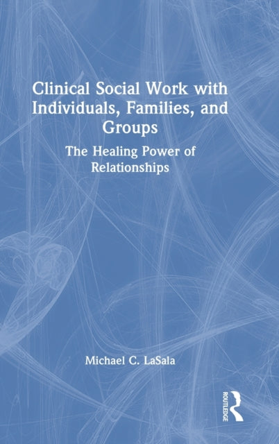 Book cover of: Clinical Social Work with Individuals, Families, and Groups. By: Michael C. LaSala