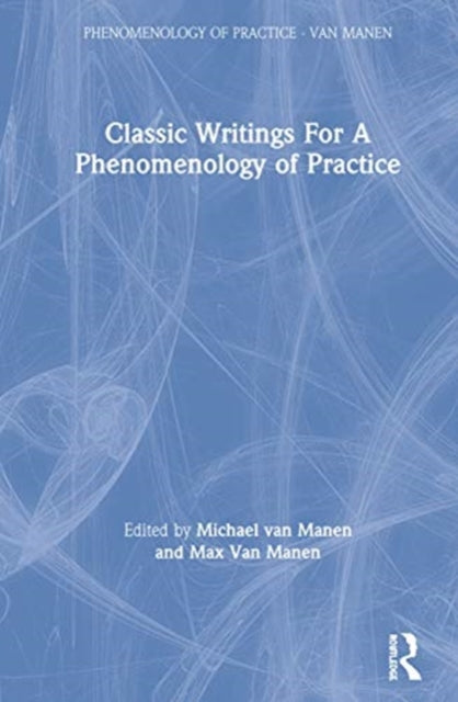 Book cover of: Classic Writings for a Phenomenology of Practice. By: Michael van Manen