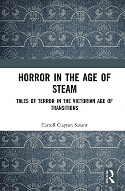 Book cover of: Horror in the Age of Steam. By: Carroll Clayton Savant