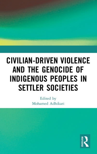Book cover of: Civilian-Driven Violence and the Genocide of Indigenous Peoples in Settler Societies. By: Mohamed Adhikari