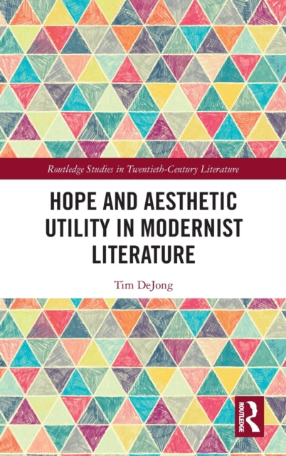 Book cover of: Hope and Aesthetic Utility in Modernist Literature. By: Tim DeJong