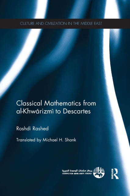 Book cover of: Classical Mathematics from Al-Khwarizmi to Descartes. By: Rushdī Rāshid