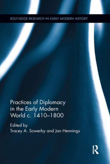 Book cover of: Practices of Diplomacy in the Early Modern World c.1410-1800