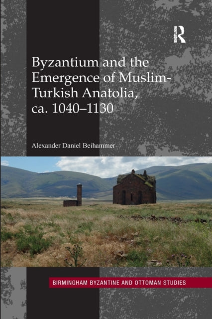 Book cover of: Byzantium and the Emergence of Muslim-Turkish Anatolia, ca. 1040-1130. By: Alexander Daniel Beihammer