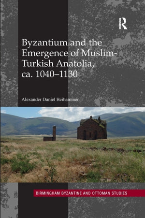 Byzantium and the Emergence of Muslim-Turkish Anatolia, ca. 1040-1130