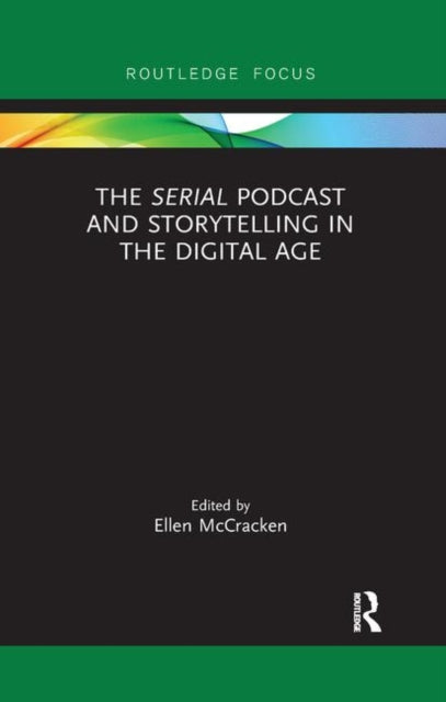 Book cover of: Serial Podcast and Storytelling in the Digital Age. By: Ellen McCracken