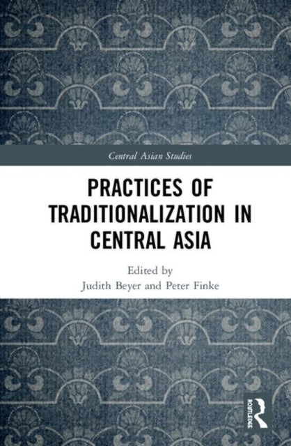 Book cover of: Practices of Traditionalization in Central Asia. By: Judith Beyer