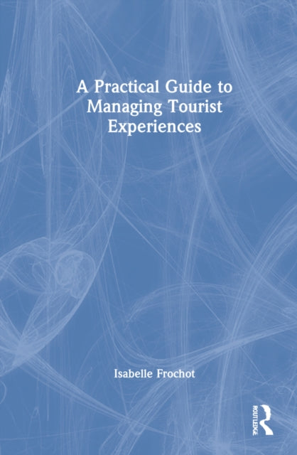 Book cover of: Practical Guide to Managing Tourist Experiences. By: Isabelle Frochot