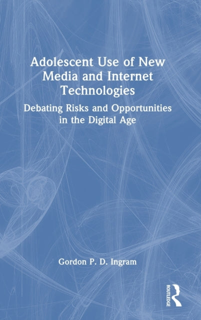Book cover of: Adolescent Use of New Media and Internet Technologies. By: Gordon P. D. Ingram