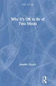 Book cover of: Why It's OK to Be of Two Minds. By: Jennifer Church