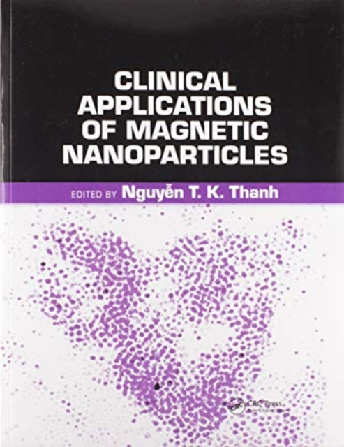 Book cover of: Clinical Applications of Magnetic Nanoparticles. By: Nguyen Tk Thanh