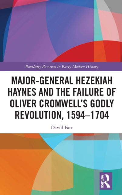 Book cover of: Major-General Hezekiah Haynes and the Failure of Oliver Cromwell’s Godly Revolution, 1594–1704. By: David Farr