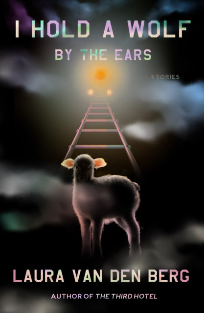 Book cover of: I Hold a Wolf by the Ears. By: Laura van den Berg