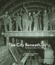 Book cover of: City Beneath Us. By: New York Transit Museum