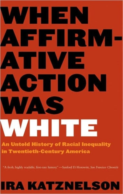 Book cover of: When Affirmative Action Was White. By: Ira Katznelson