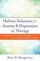 Book cover of: Holistic Solutions for Anxiety & Depression in Therapy. By: Peter Bongiorno