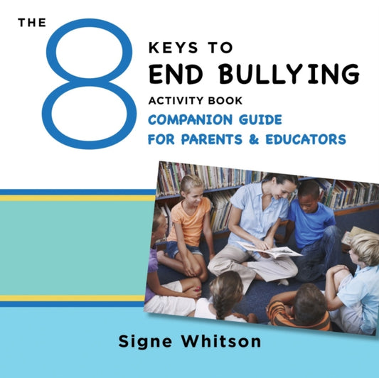 Book cover of: 8 Keys to End Bullying Activity Book Companion Guide for Parents & Educators. By: Signe Whitson
