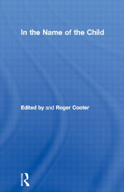 Book cover of: In the Name of the Child. By: Roger Cooter
