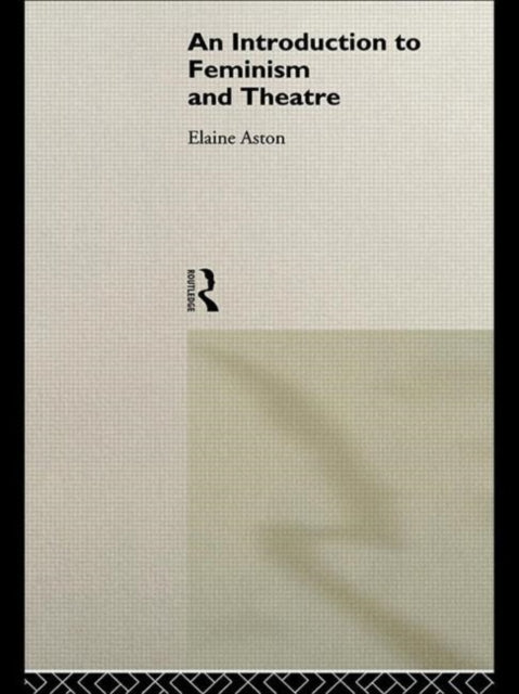 Book cover of: Introduction to Feminism and Theatre. By: Aston, Elaine.