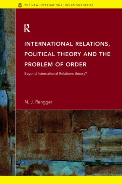 Book cover of: International Relations, Political Theory and the Problem of Order. By: N. J. Rengger