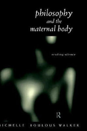 Philosophy and the Maternal Body