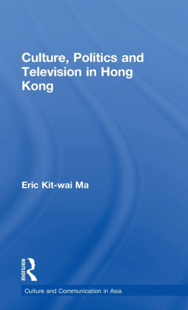 Book cover of: Culture, Politics and Television in Hong Kong