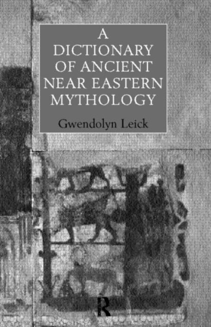 Book cover of: Dictionary of Ancient Near Eastern Mythology. By: Dr Gwendo Leick
