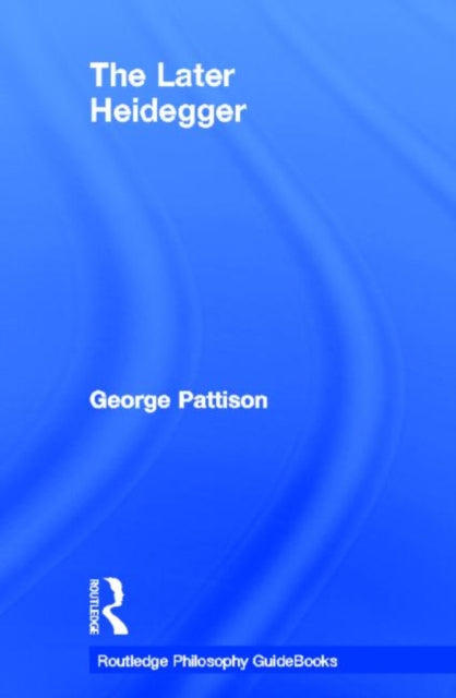 Book cover of: Routledge Philosophy Guidebook to the Later Heidegger. By: George Pattison