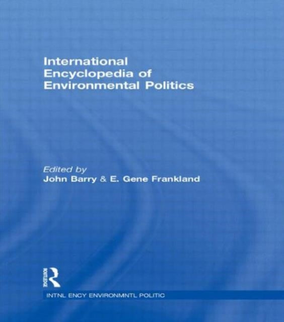 Book cover of: International Encyclopedia of Environmental Politics. By: John Barry