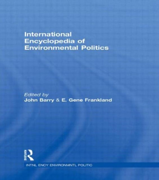 Book cover of: International Encyclopedia of Environmental Politics. By: John Barry