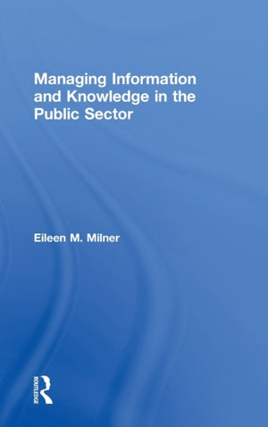 Managing Information and Knowledge in the Public Sector