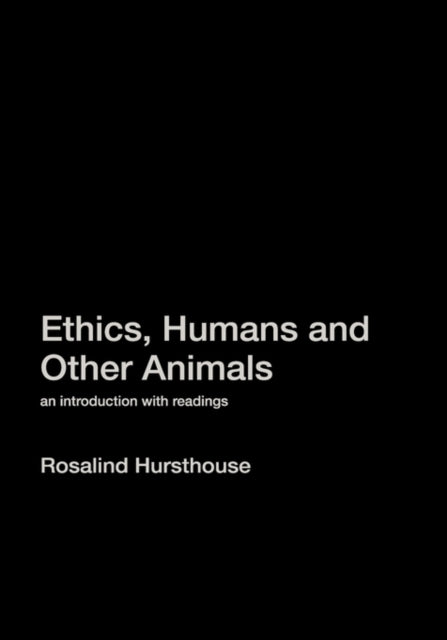 Book cover of: Ethics, Humans and Other Animals. By: Rosa Hursthouse