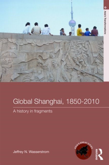 Book cover of: Global Shanghai, 1850-2010. By: J. Wasserstrom, Jeffrey N. Wasserstrom