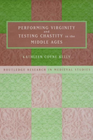 Performing Virginity and Testing Chastity in the Middle Ages