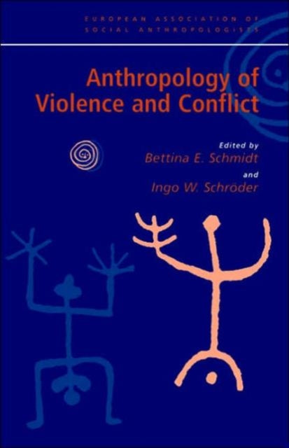 Book cover of: Anthropology of Violence and Conflict. By: B. Schmidt