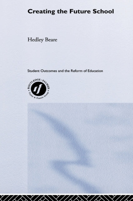 Book cover of: Creating the Future School. By: Hedley Beare
