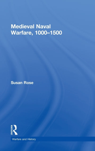Book cover of: Medieval Naval Warfare 1000-1500. By: Susan Rose