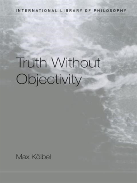 Book cover of: Truth Without Objectivity. By: Max Kölbel
