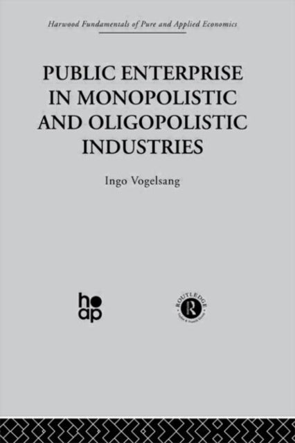 Book cover of: Public Enterprise in Monopolistic and Oligopolistic Enterprises. By: I Vogelsang