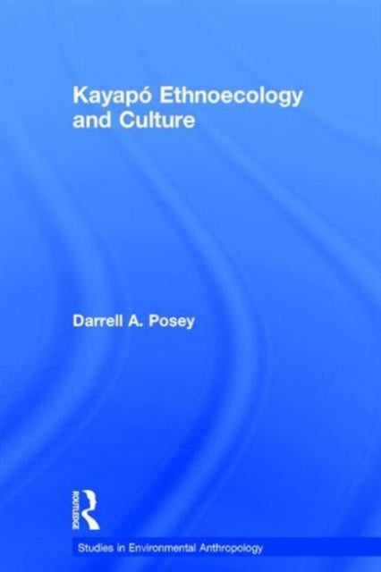 Book cover of: Kayapo Ethnoecology and Culture. By: Darrell A Posey