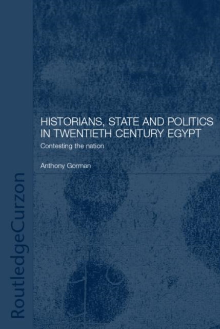 Book cover of: Historians, State and Politics in Twentieth Century Egypt. By: Anthony Gorman