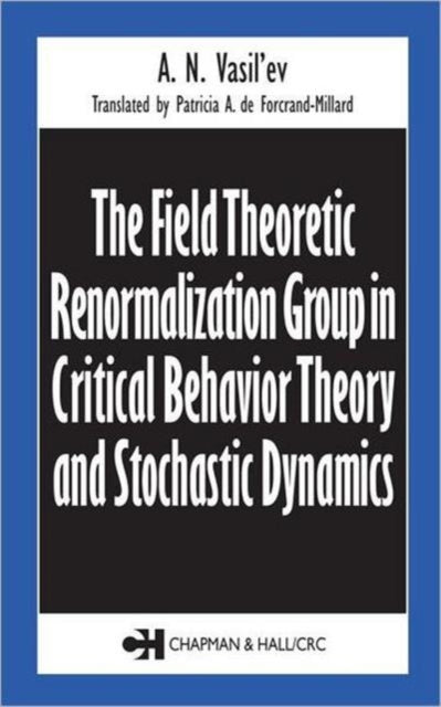 Book cover of: Field Theoretic Renormalization Group in Critical Behavior Theory and Stochastic Dynamics. By: A.N. Vasil'ev
