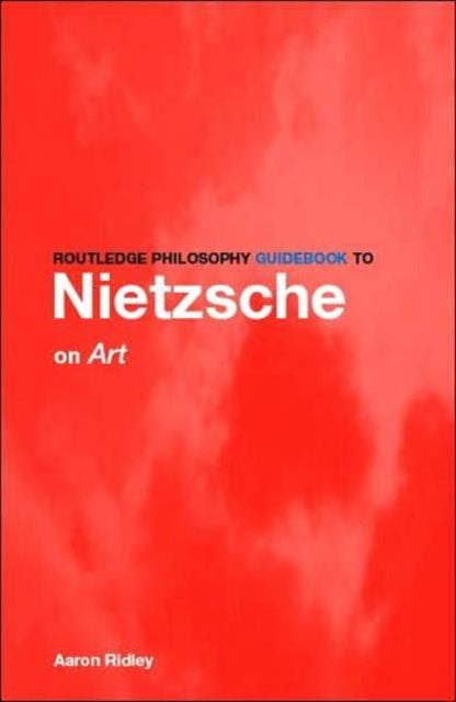 Book cover of: Routledge Philosophy GuideBook to Nietzsche on Art. By: Aaron Ridley