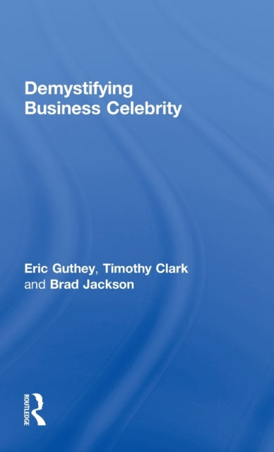 Book cover of: Demystifying Business Celebrity. By: Timothy Clark, Eric Guthey
