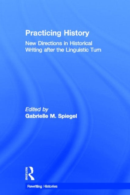 Book cover of: Practicing History. By: G. Spiegel