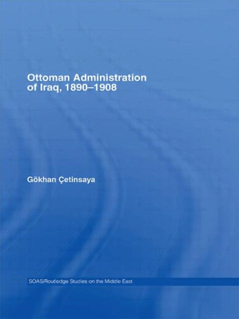 Book cover of: Ottoman Administration of Iraq, 1890-1908
