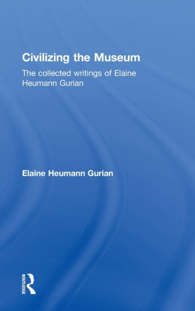 Book cover of: Civilizing the Museum. By: Elaine Heumann Gurian