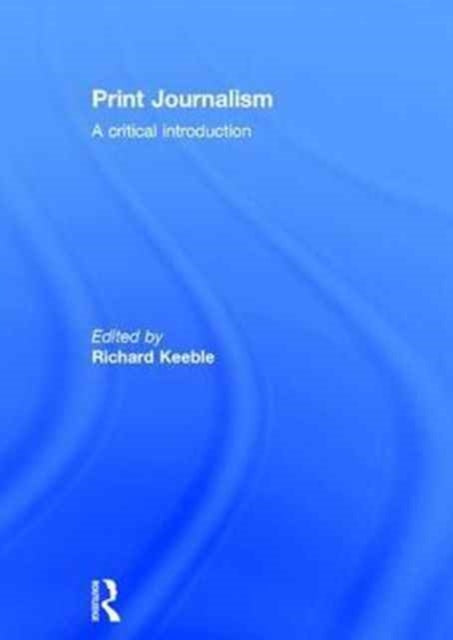 Book cover of: Print Journalism. By: Richard Keeble